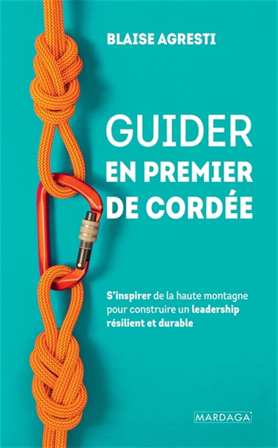 Guider en premier de cordée: S’inspirer de la haute montagne pour construire un leadership résilient et durable