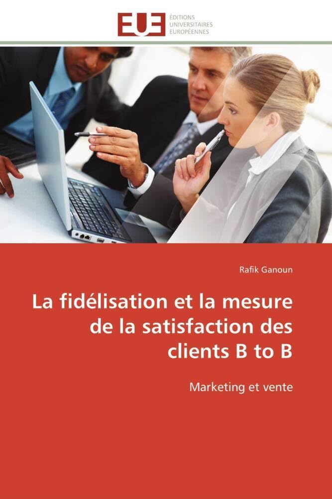 La fidélisation et la mesure de la satisfaction des clients B to B: Marketing et vente