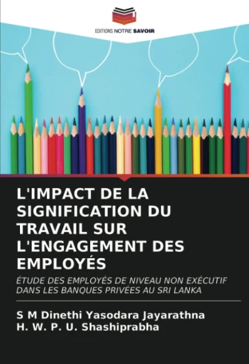 L'IMPACT DE LA SIGNIFICATION DU TRAVAIL SUR L'ENGAGEMENT DES EMPLOYÉS: ÉTUDE DES EMPLOYÉS DE NIVEAU NON EXÉCUTIF DANS LES BANQUES PRIVÉES AU SRI LANKA