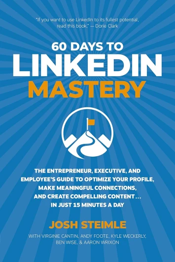 60 Days to LinkedIn Mastery: The Entrepreneur, Executive, and Employee’s Guide to Optimize Your Profile, Make Meaningful Connections, and Create Compelling .. - - In Just 15 Minutes a Day (English Edition)