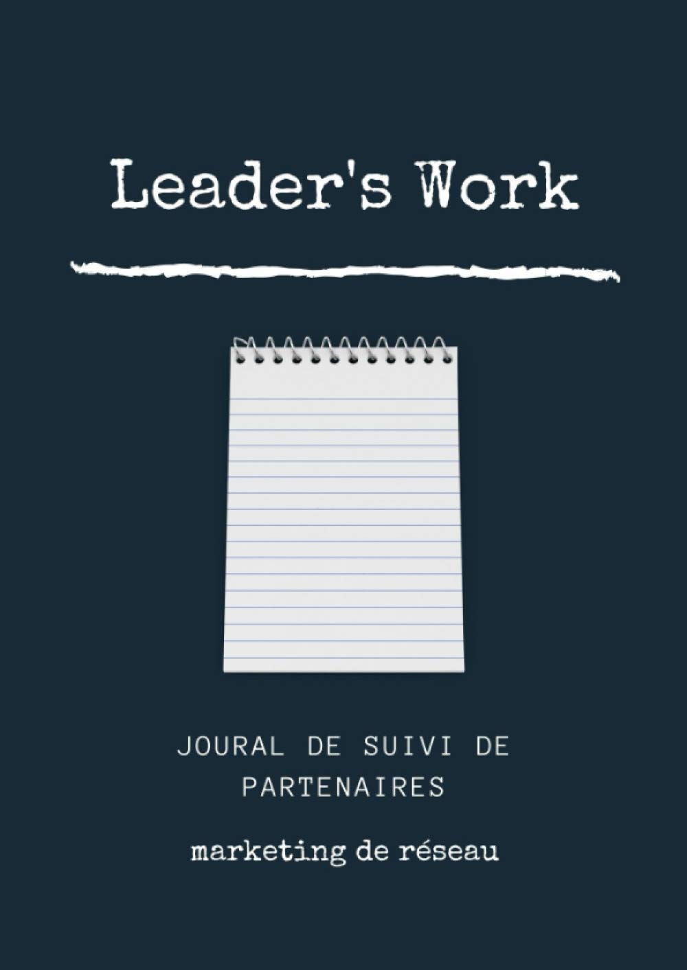 Journal de suivi partenaires marketing de réseau Leader's work: Carnet de suivi de partenaires pour marketeurs de réseau à compléter - 50x4 pages pour .. - format A4 - rétention partenaires, leadership