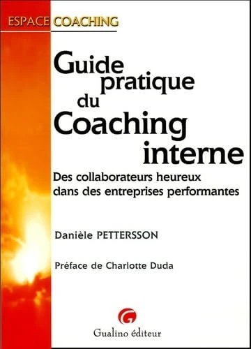Guide pratique du coaching interne: DES COLLABORATEURS HEUREUX DANS DES ENTREPRISES PERFORMANTES