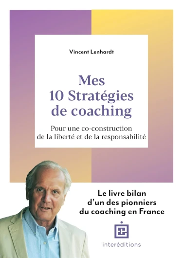 Mes 10 stratégies de coaching: Pour une co-construction de la liberté et de la responsabilité