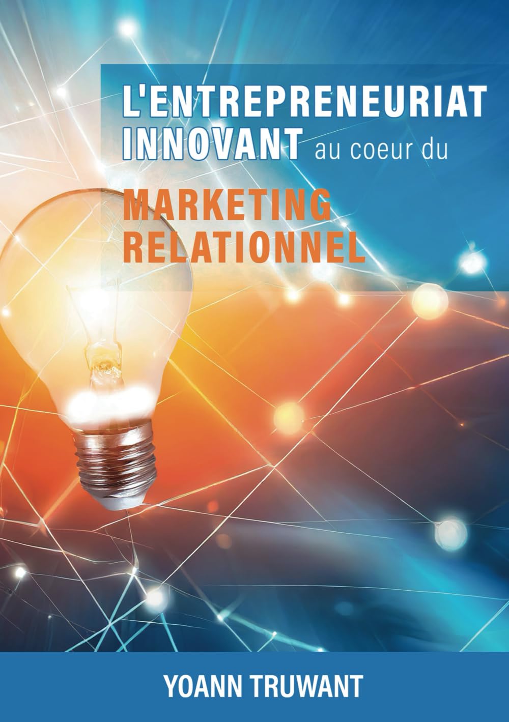 L'entrepreneuriat innovant au coeur du marketing relationnel: Conseils stratégiques et exercices pratiques pour développer, manager et motiver votre organisation en MLM