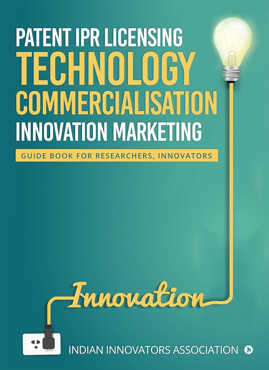 Patent IPR Licensing- Technology Commercialisation – Innovation Marketing : Guide Book for Researchers, Innovators (English Edition)