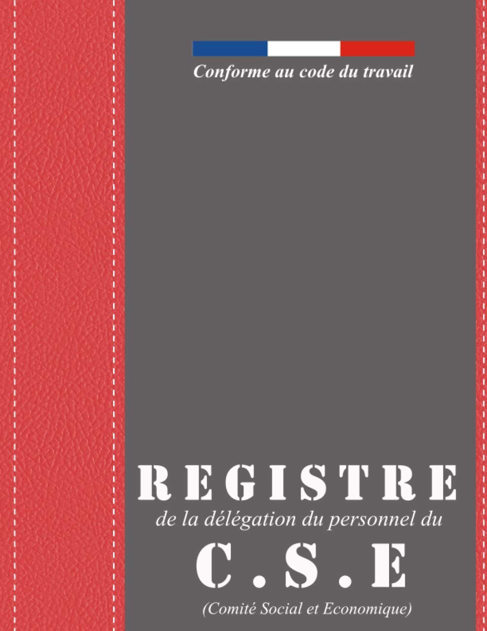 Registre de la délégation du personnel du C.S.E (Comité social et économique) – Conforme au code du travail: Obligatoire au-delà de 10 salariés - .. - articles L2315-21 à L2315-22 - grand format