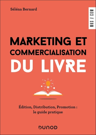 Marketing et commercialisation du livre: Edition, diffusion, promotion : le guide pratique