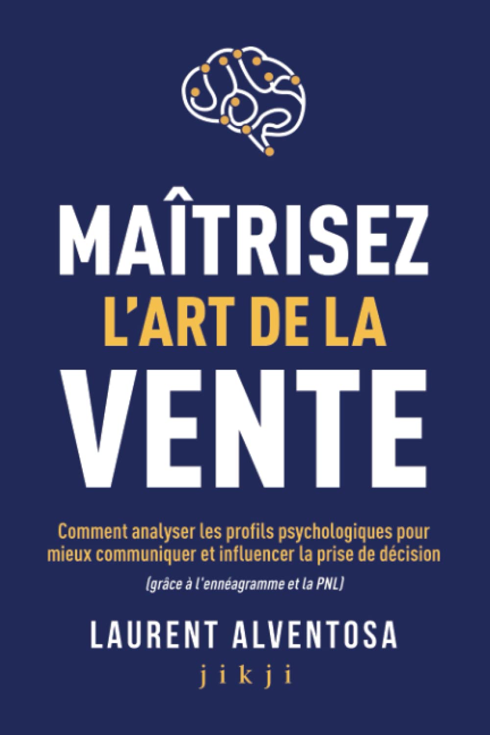 Maîtrisez l'art de la vente: Comment analyser les profils psychologiques pour mieux communiquer et influencer la prise de décision (grâce à l'ennéagramme et la PNL)