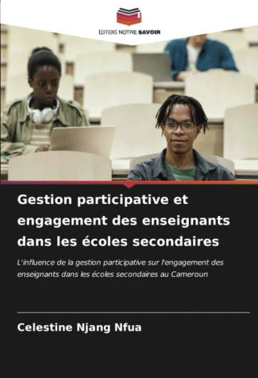 Gestion participative et engagement des enseignants dans les écoles secondaires: L'influence de la gestion participative sur l'engagement des enseignants dans les écoles secondaires au Cameroun