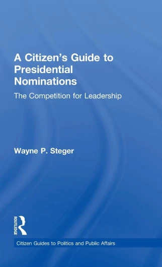 A Citizen's Guide to Presidential Nominations: The Competition for Leadership