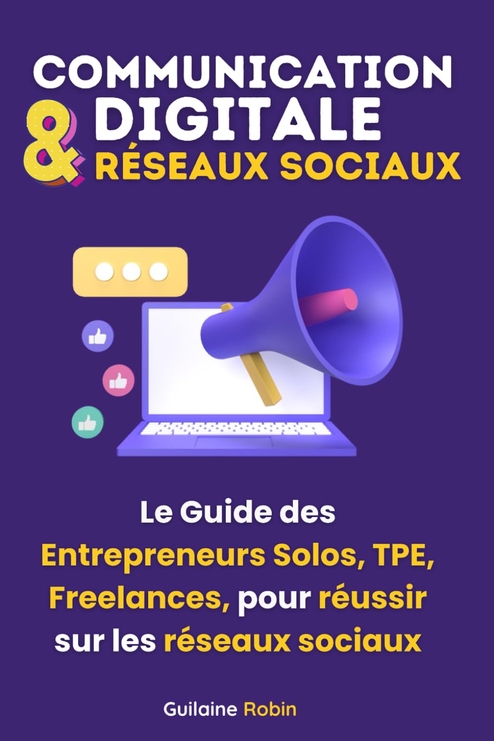 Communication digitale et réseaux sociaux pour les TPE/Freelances: Le Guide des Entrepreneurs Solos, TPE, Freelances, pour réussir sur les réseaux sociaux