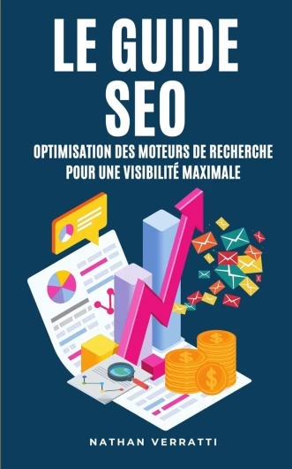 Le Guide SEO - Optimisation des moteurs de recherche pour une visibilité maximale: Maîtrisez les techniques d’optimisation.Les clés pour augmenter votre classement et avoir une visibilité inégalée.