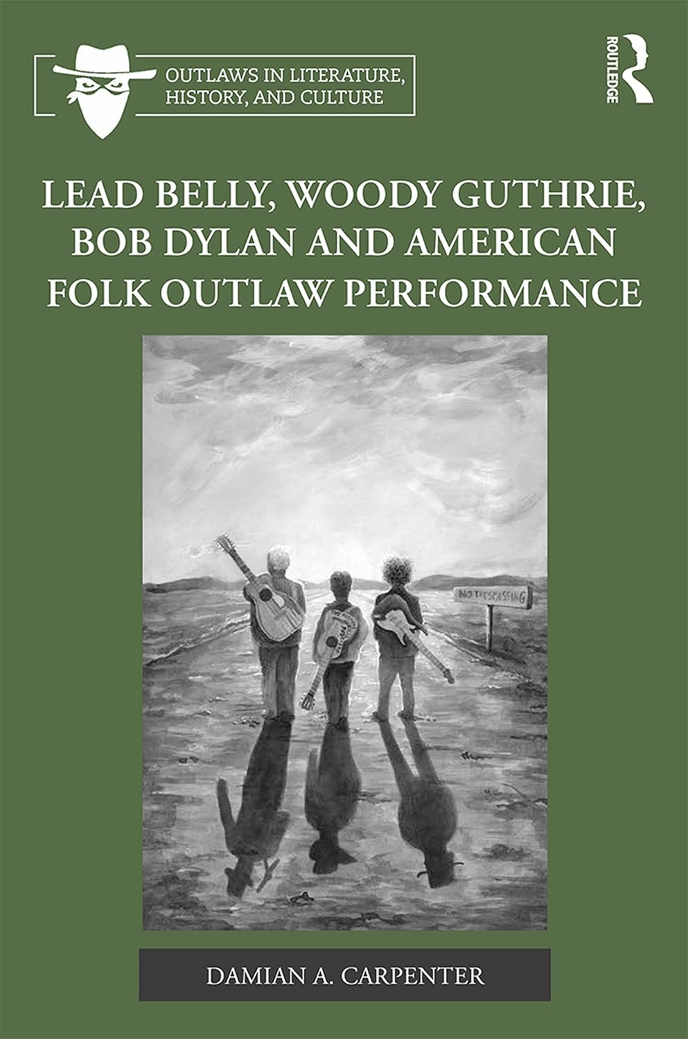 Lead Belly, Woody Guthrie, Bob Dylan, and American Folk Outlaw Performance (Outlaws in Literature, History, and Culture Book 3) (English Edition)