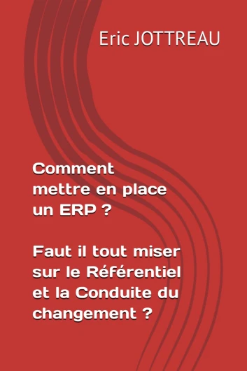 Comment mettre en place un ERP ? Faut il tout miser sur le Référentiel et la Conduite du changement ?