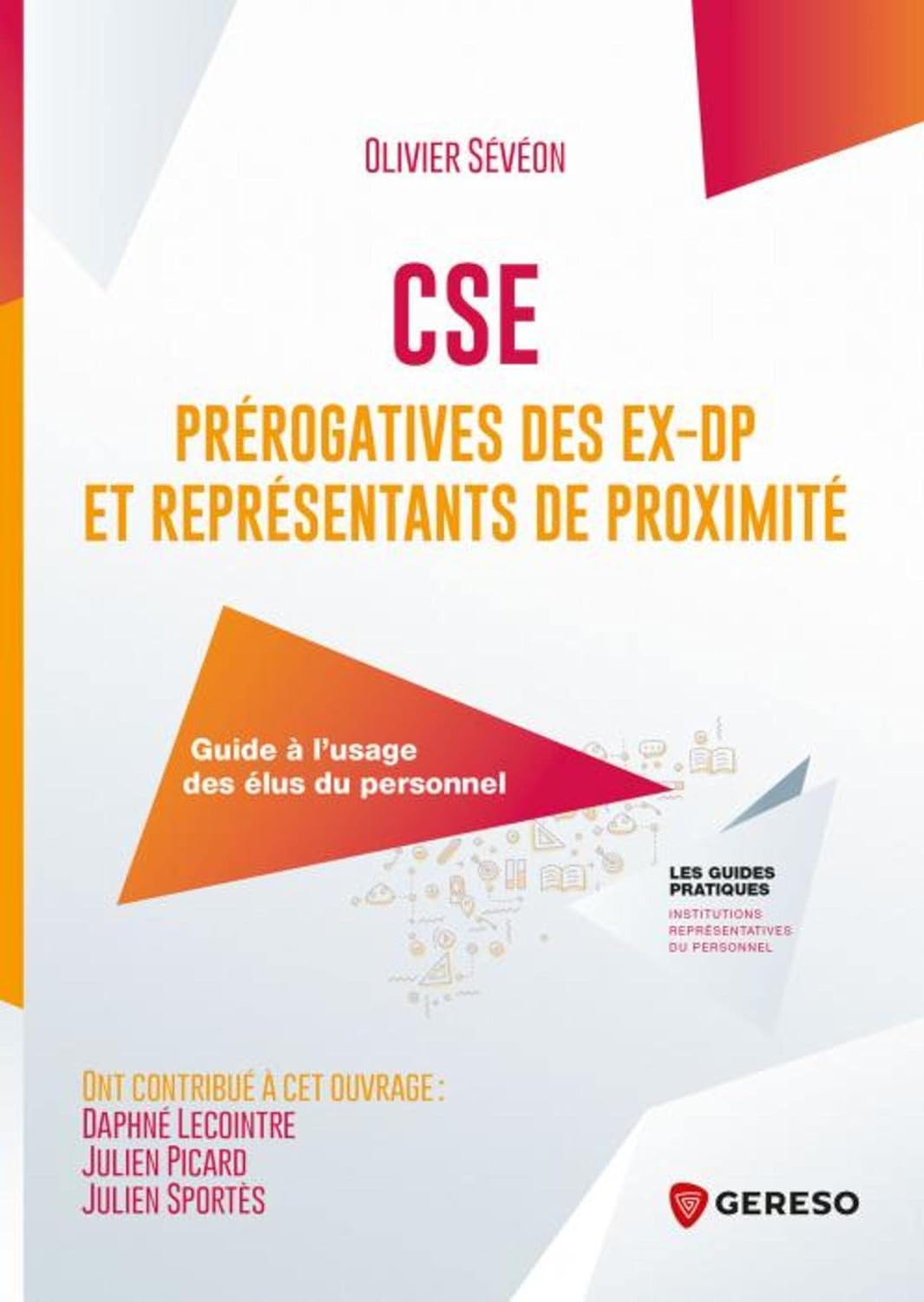 CSE : prérogatives des ex-DP et représentants de proximité: Guide à l'usage des élus du personnel