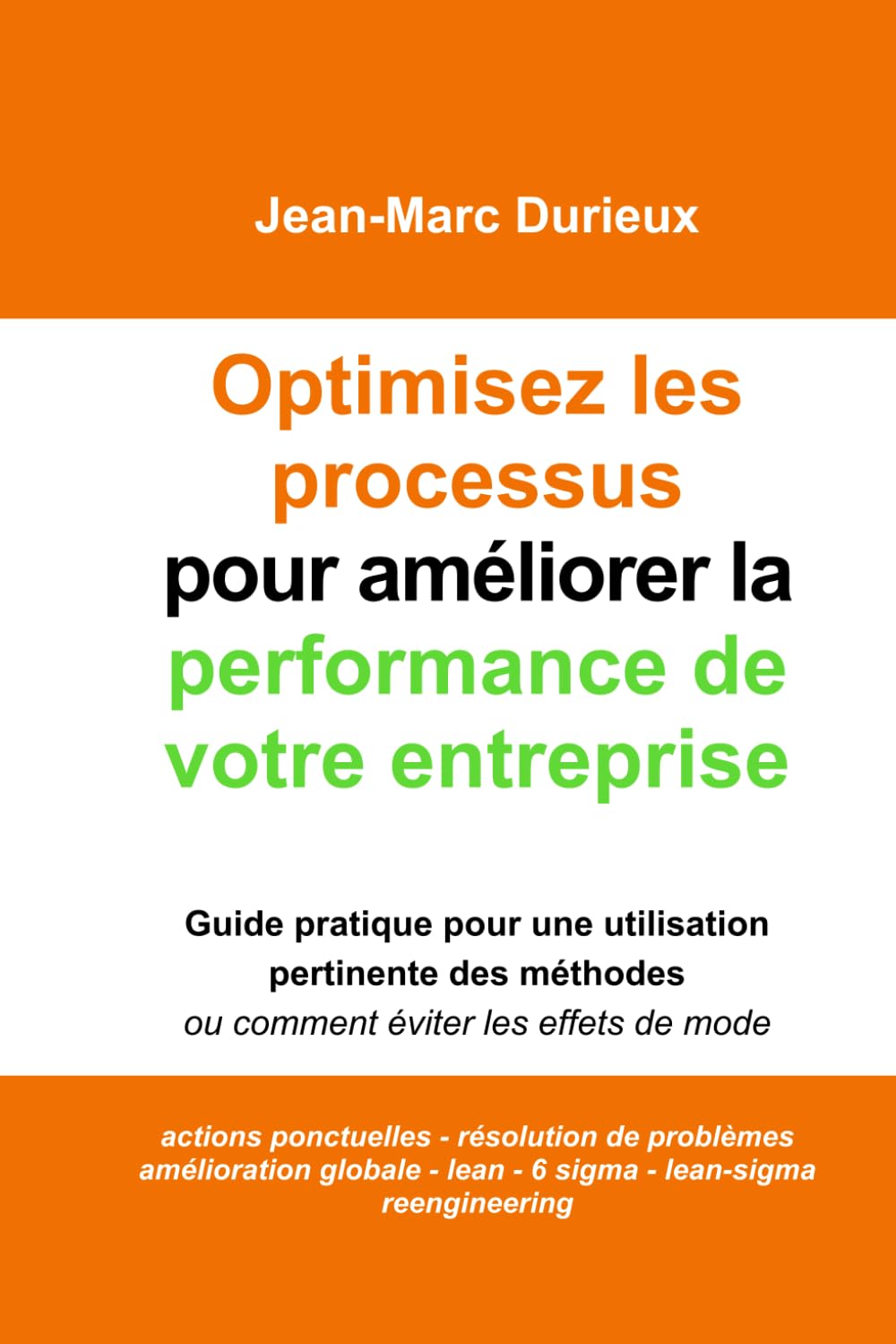 Optimisez les processus pour améliorer la performance de votre entreprise: Guide pratique pour une utilisation pertinentes des méthodes ou comment éviter les effets de mode