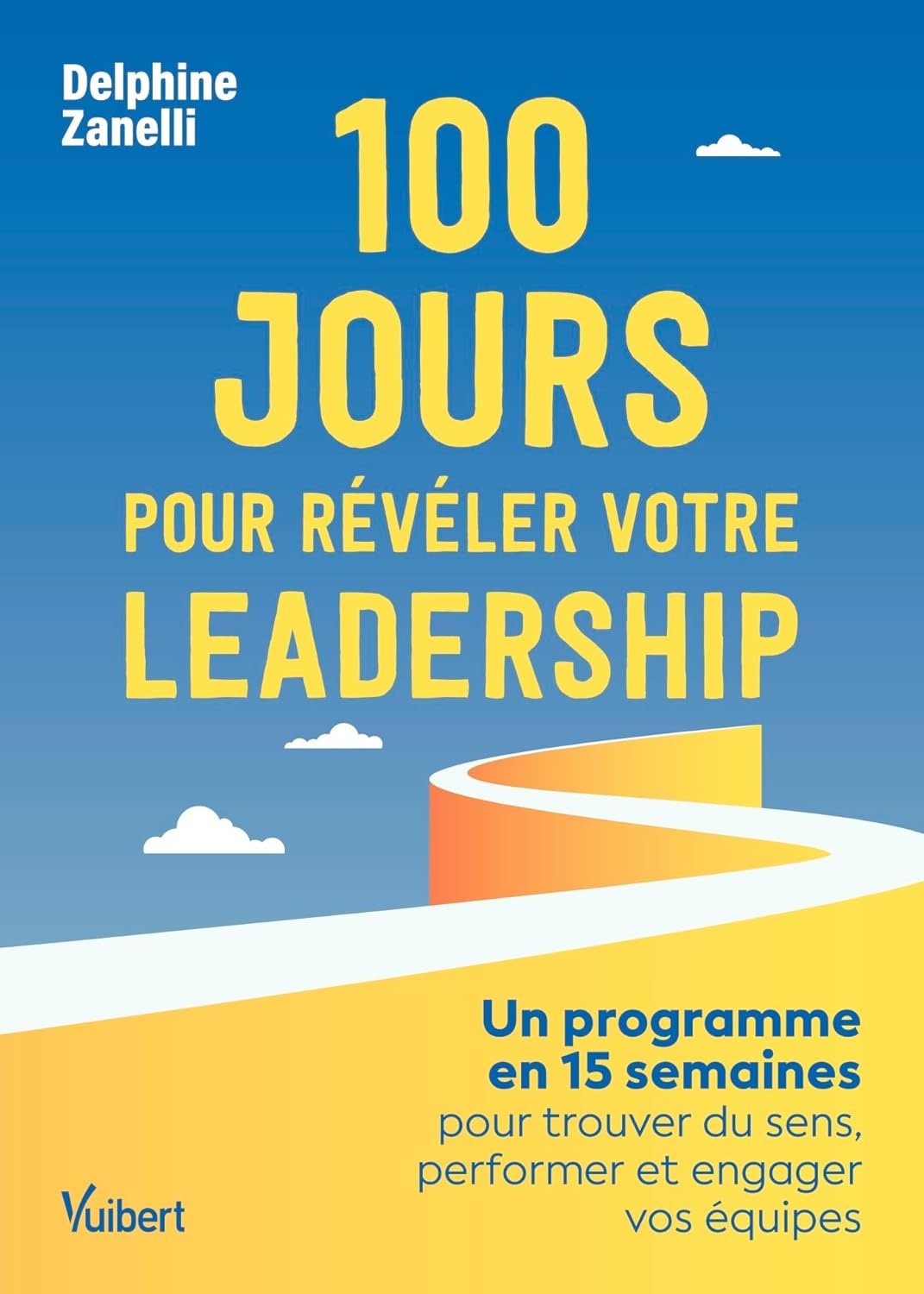 100 jours pour révéler votre leadership: Un programme en 15 semaines pour trouver du sens, performer et engager vos équipes