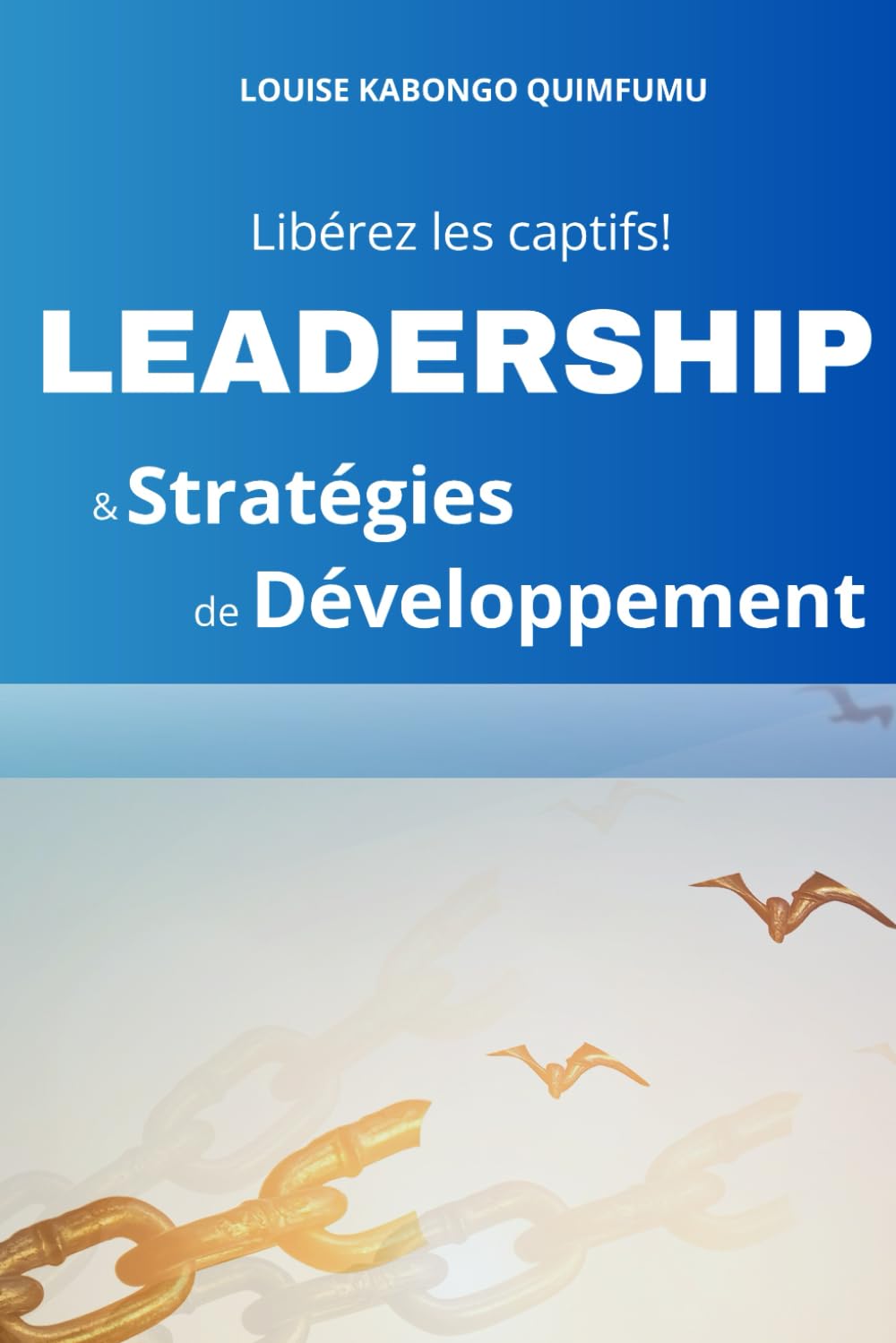 LIBÉREZ LES CAPTIFS!: Leadership et Stratégies de Développement