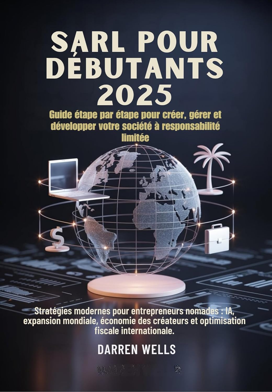 SARL pour débutants 2025: Stratégies modernes pour entrepreneurs nomades : IA, expansion mondiale, économie des créateurs et optimisation fiscale internationale.