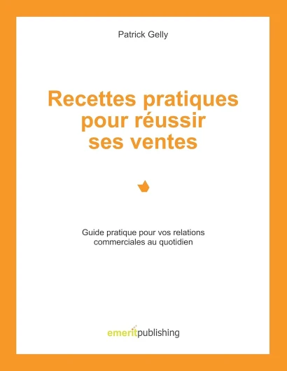 Recettes pratiques pour réussir ses ventes: Guide pratique pour vos relations commerciales au quotidien