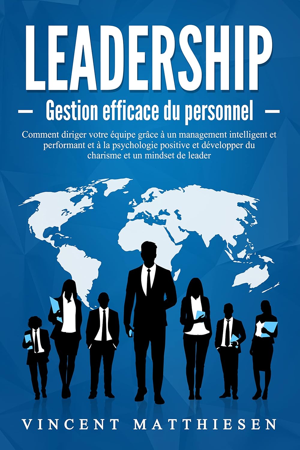 LEADERSHIP - Gestion efficace du personnel: Comment diriger votre équipe grâce à un management intelligent et performant et à la psychologie positive et développer du charisme et un mindset de leader