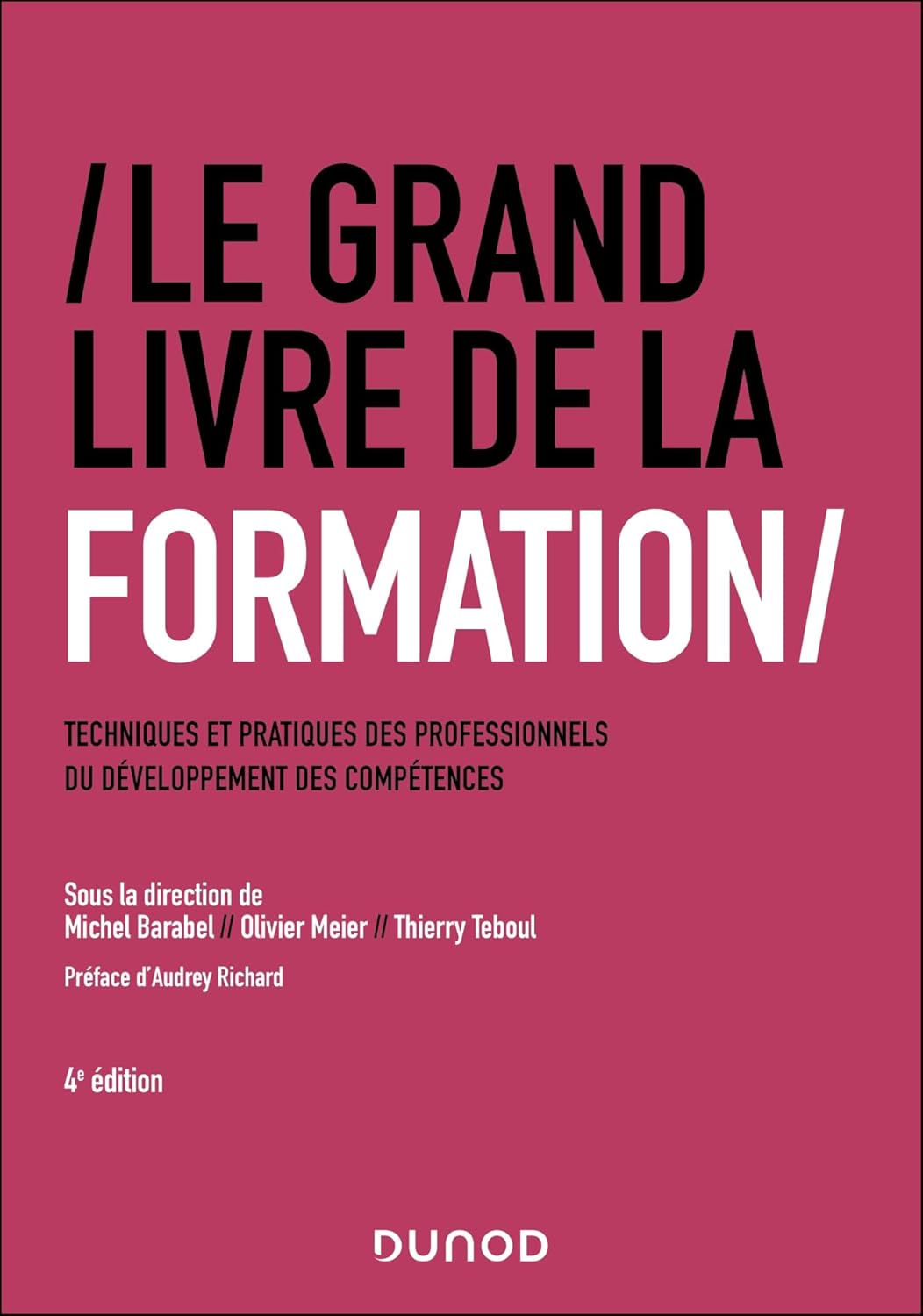 Le Grand Livre de la Formation - 4e éd.: Techniques et pratiques des professionnels du développement des compétences