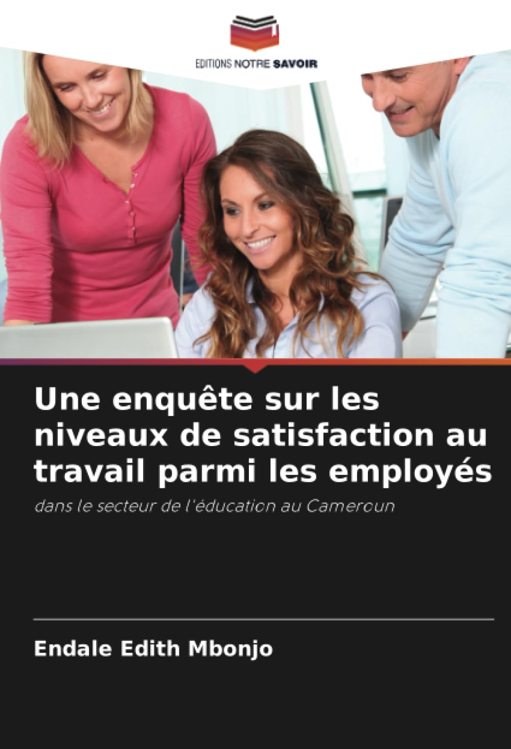 Une enquête sur les niveaux de satisfaction au travail parmi les employés: dans le secteur de l'éducation au Cameroun