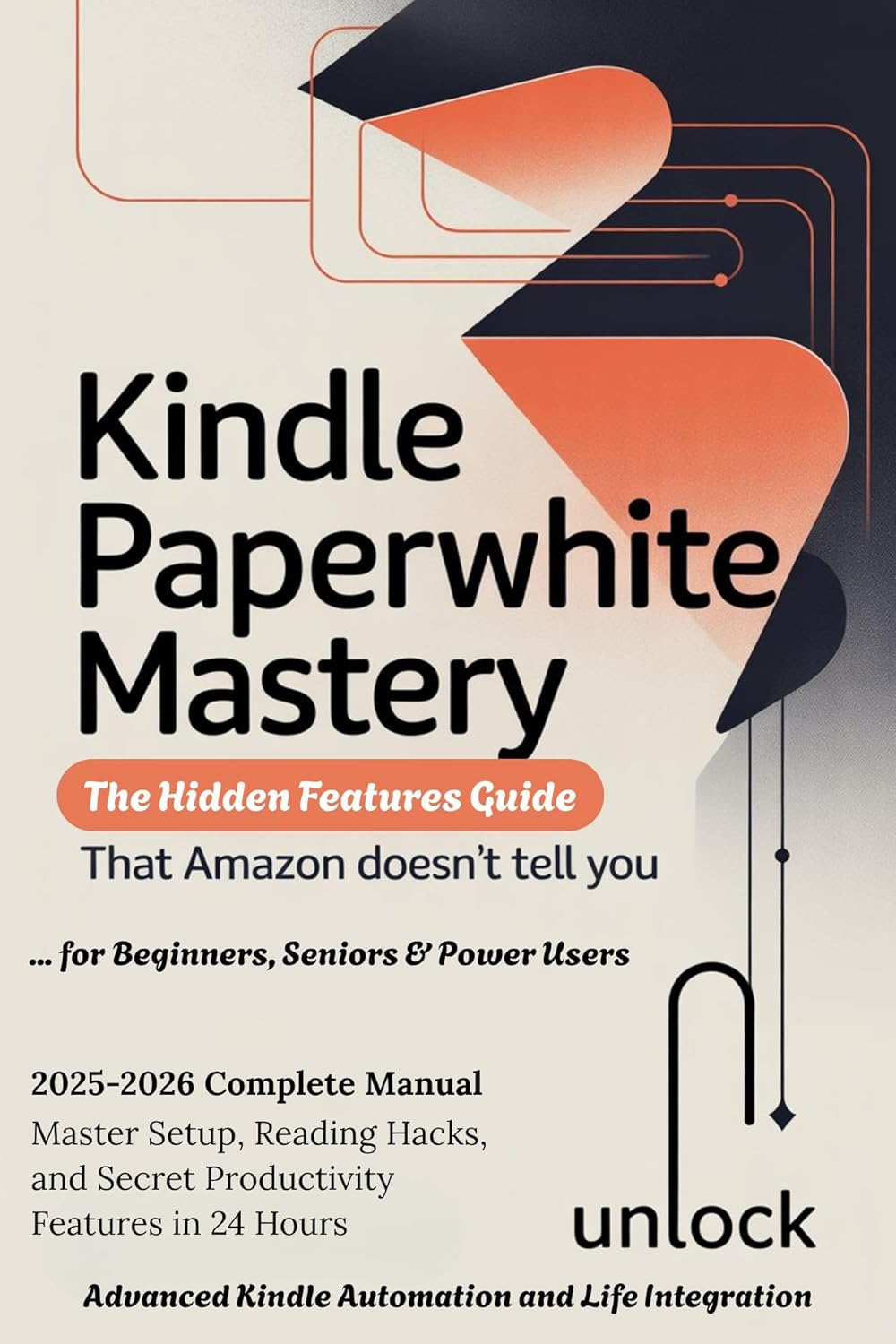 KINDLE PAPERWHITE MASTERY - The Hidden Features Guide: 2025-2026 Complete Manual for Beginners, Seniors & Power Users - Master Setup, Reading Hacks, and .. - Features in 24 Hours (English Edition)