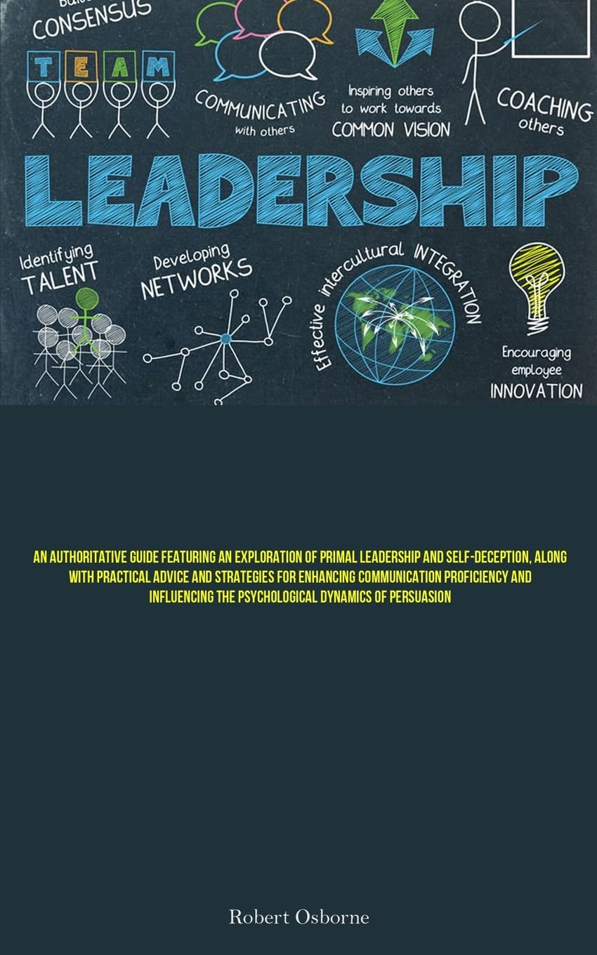 Leadership: An Authoritative Guide Featuring An Exploration Of Primal Leadership And Self-deception, Along With Practical Advice And Strategies For .. - The Psychological Dynamics Of Persuasion