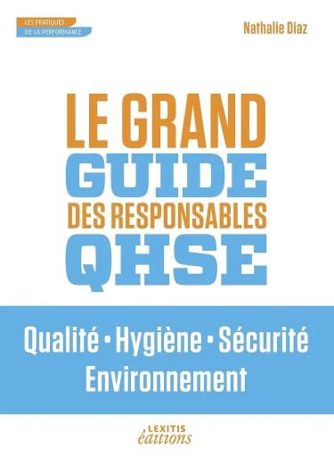 Le Grand Guide des Responsables QHSE Qualité • Hygiène • Sécurité • Environnement: LE GRAND GUIDE DES RESPONSABLES QHSE QUALITE HYGIENE SECURIT