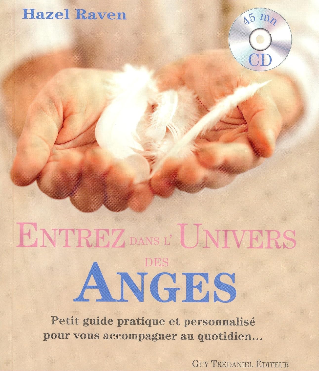 Entrez dans l'Univers des Anges: Petit guide pratique et personnalisé pour vous accompagner au quotidien...