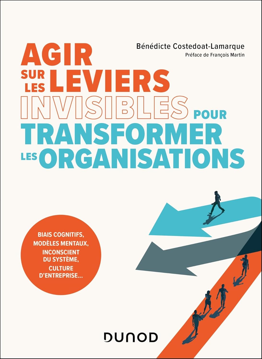 Agir sur les leviers invisibles pour transformer les organisations: Biais cognitifs, modèles mentaux, inconscients du système, culture d entreprise