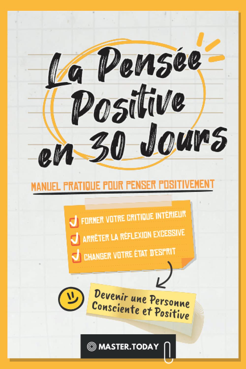 La Pensée Positive en 30 Jours: Manuel Pratique pour Penser Positivement; Former votre Critique Intérieur, Arrêter la Réflexion Excessive et Changer votre État d'Esprit