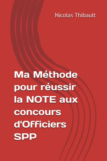 Ma Méthode pour réussir la NOTE aux concours d'Officiers SPP