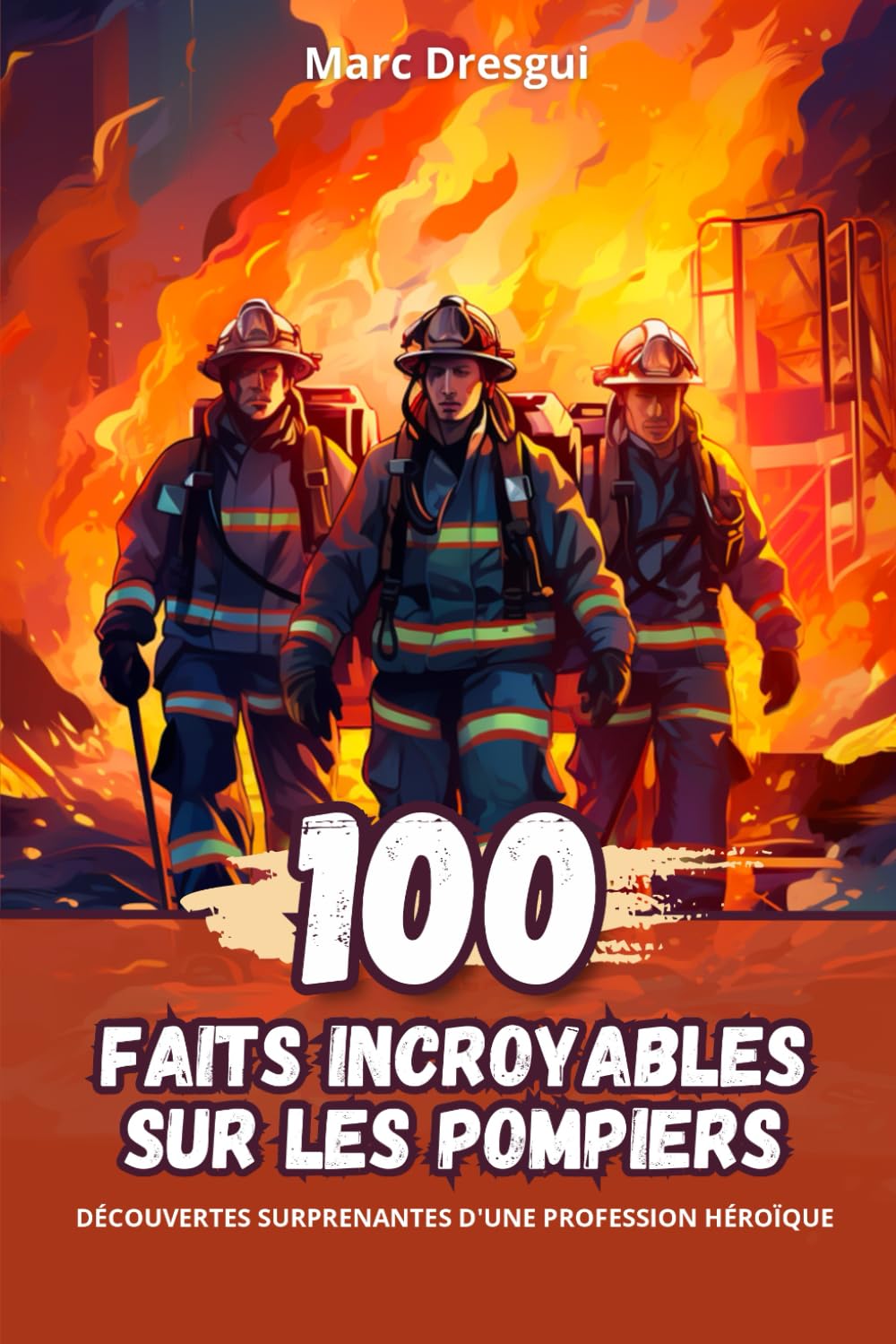 100 Faits Incroyables sur les Pompiers: Découvertes Surprenantes d'une Profession Héroïque