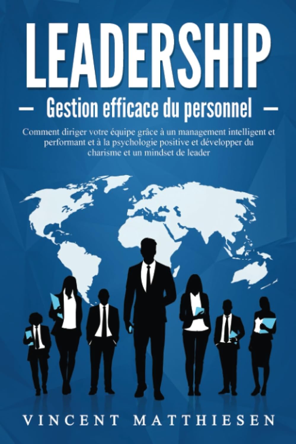 LEADERSHIP - Gestion efficace du personnel: Comment diriger votre équipe grâce à un management intelligent et performant et à la psychologie positive et développer du charisme et un mindset de leader