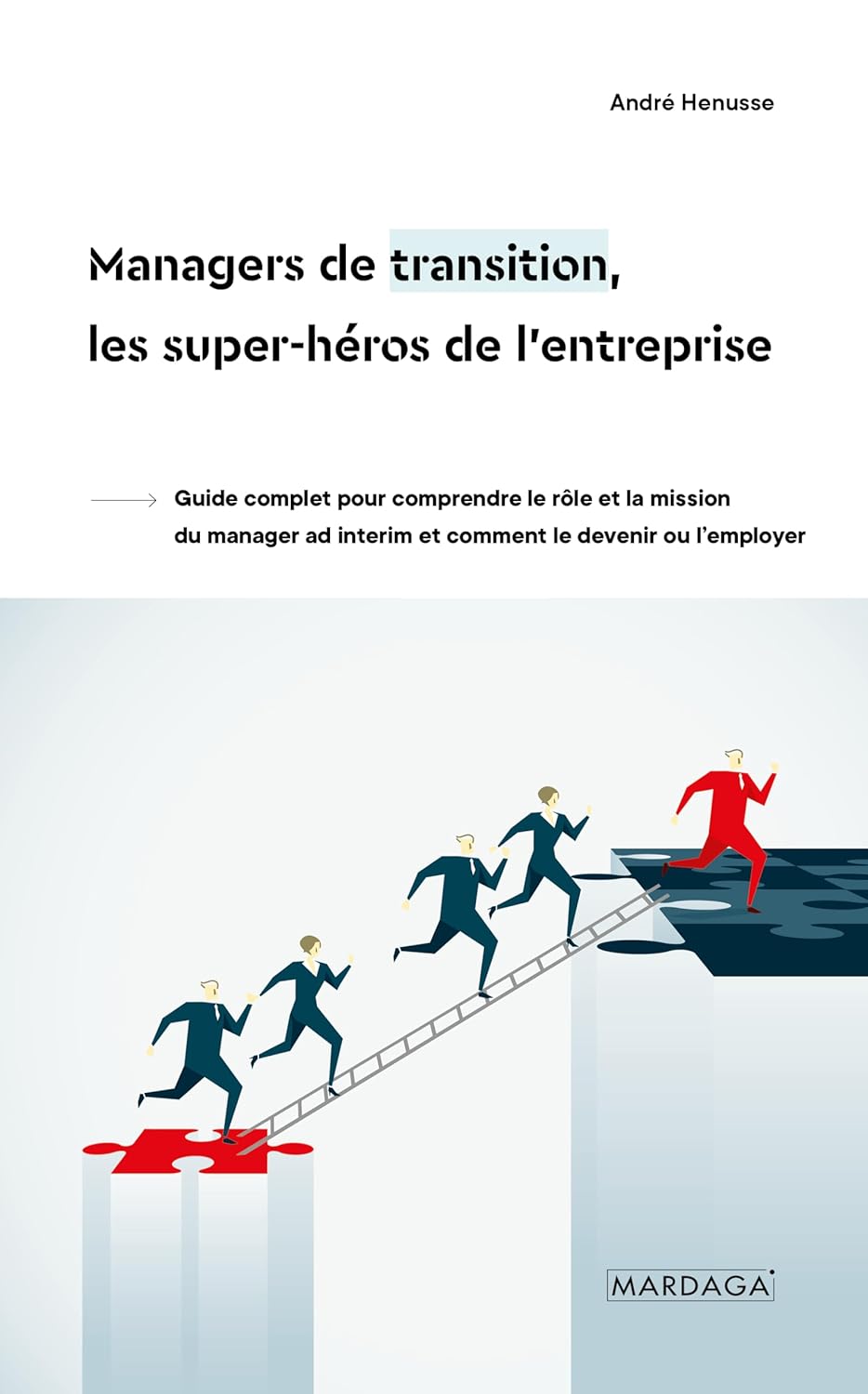 Managers de transition, les super-héros de l'entreprise: Guide complet pour comprendre le rôle et la mission du manager ad interim et comment le devenir ou l’employer