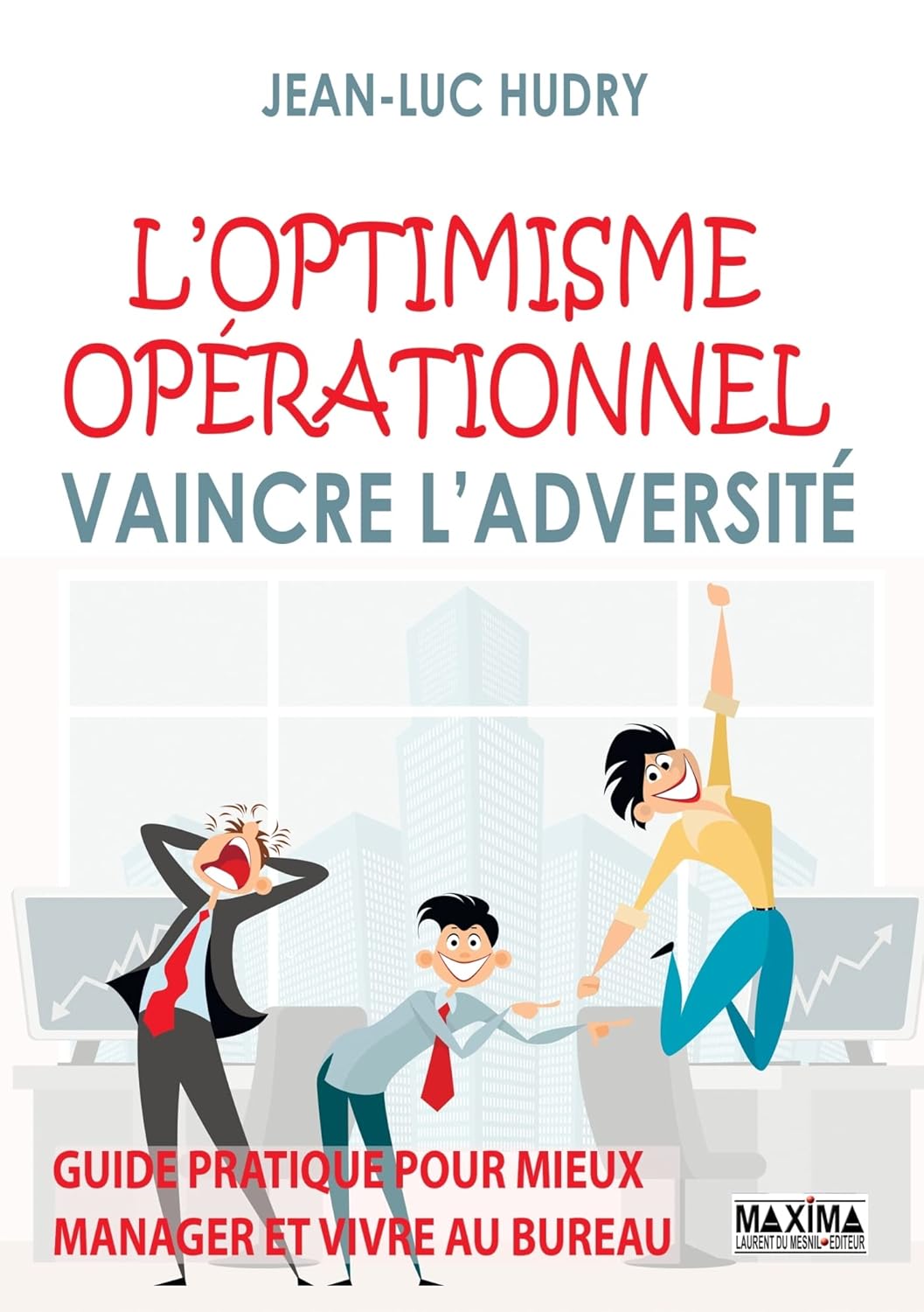 L'optimisme opérationnel: Vaincre l'adversité, guide pratique pour mieux manager et vivre au bureau