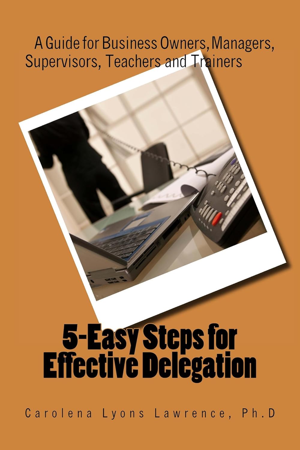 5-Easy Steps for Effective Delegation: The Guide For Business Owners, Managers, Supervisors, Teachers and Trainers (English Edition)