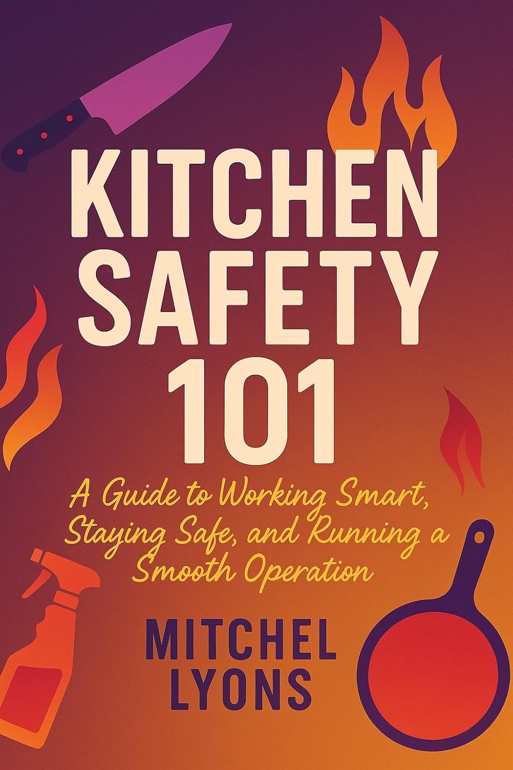 Kitchen Safety 101: A Guide to Working Smart, Safe and Running Restaurant Operations (Food Safety Guides) (English Edition)