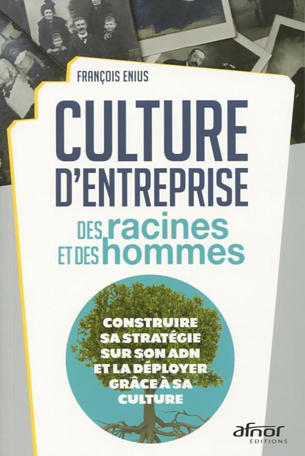 Culture d'entreprise : des racines et des hommes: Construire sa stratégie sur son ADN et la déployer grâce à sa culture