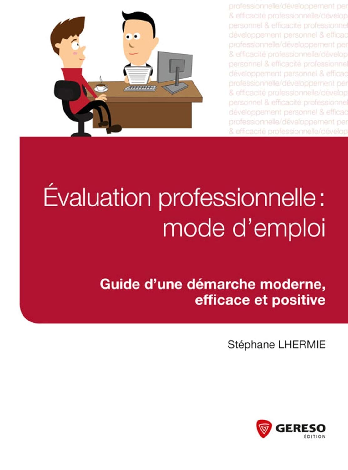 EVALUATION PROFESSIONNELLE MODE D EMPLOI GUIDE D UNE DEMARCHE MODERNE EFFICAC: GUIDE D'UNE DEMARCHE MODERNE, EFFICACE ET POSITIVE.