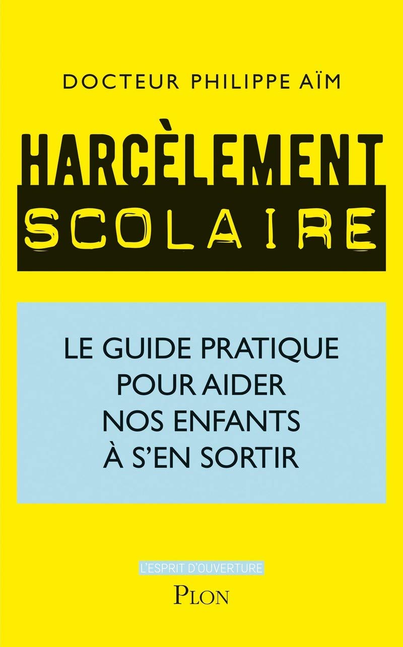 Harcèlement scolaire - Le guide pratique pour aider nos enfants à s'en sortir