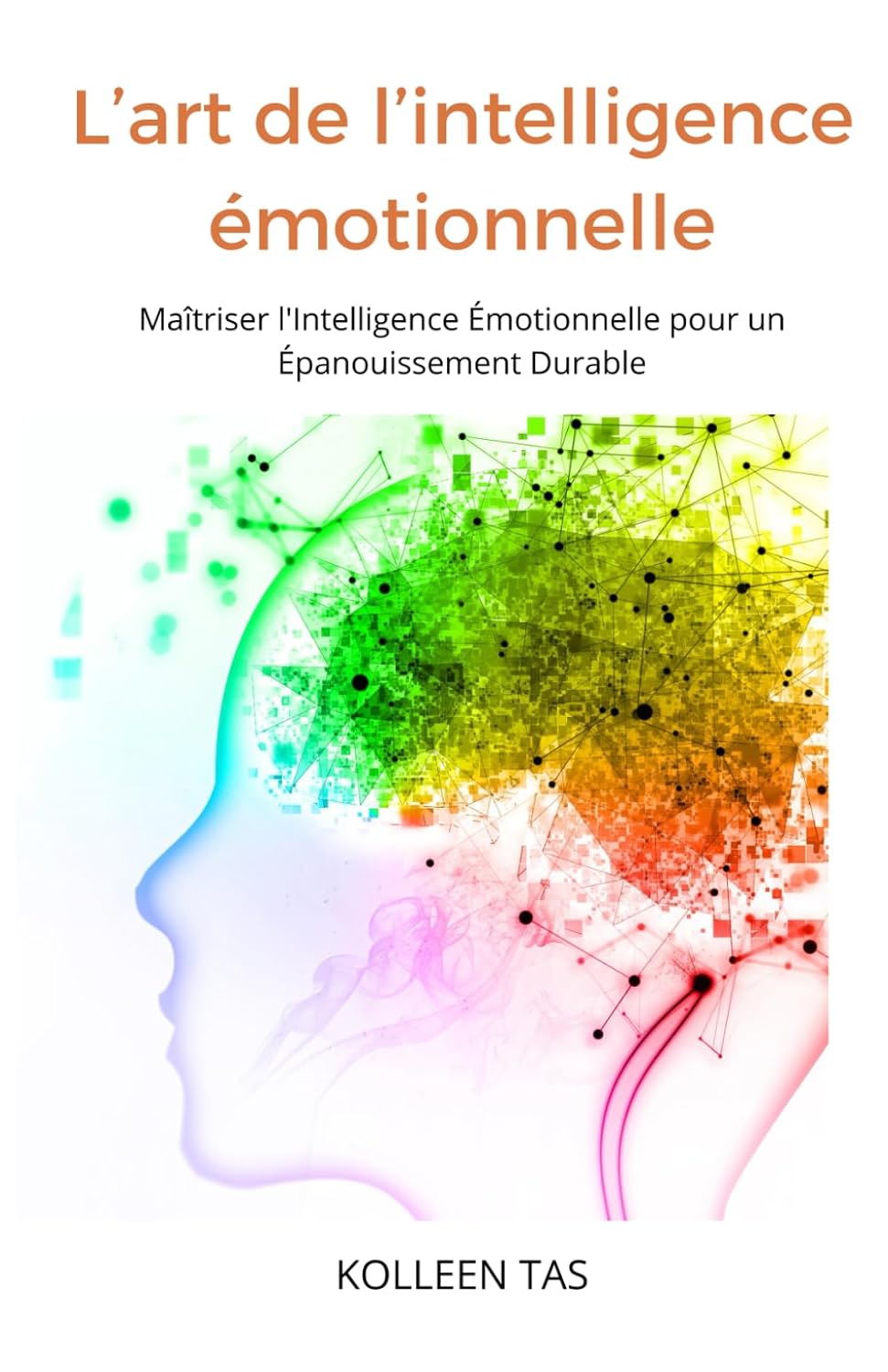 L' Art de l'Intelligence Émotionnelle: Maîtriser l'Intelligence Émotionnelle pour un Épanouissement Durable