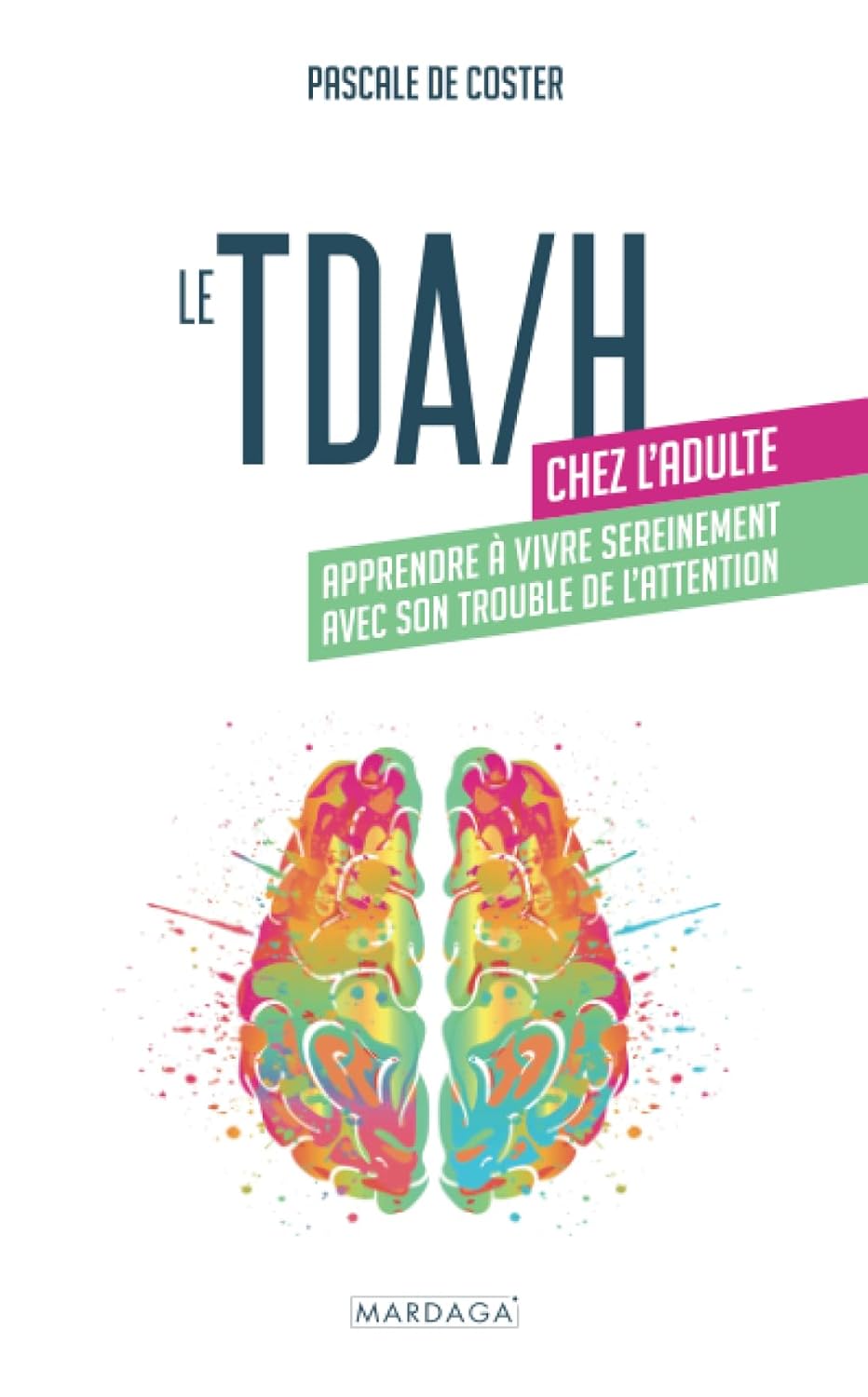 Le TDA/H chez l'adulte: Apprendre à vivre sereinement avec son trouble de l'attention