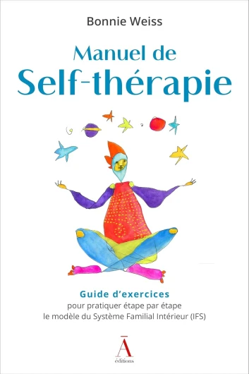 Manuel de Self-thérapie: Guide d'exercices pour pratiquer étape par étape le modèle du Système Familial Intérieur (IFS)