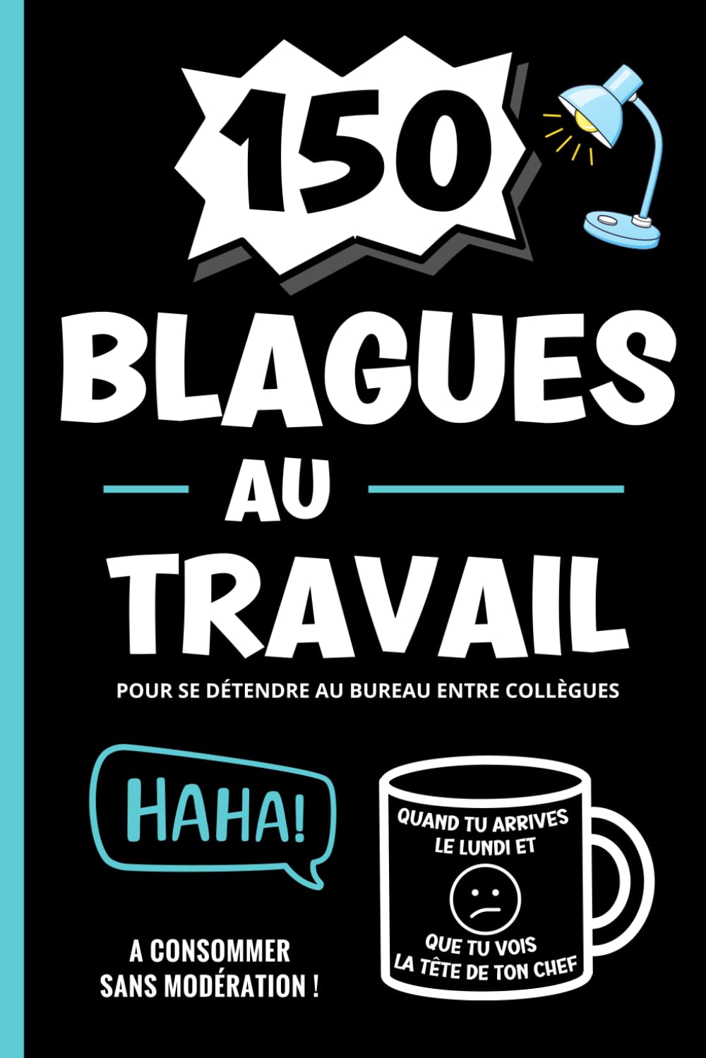 150 Blagues au Travail pour se détendre au bureau entre collègues: Livre humour adultes, devinettes courtes et farces pour rire au boulot: salariés, .. - - cadeau pot de départ, amis, famille