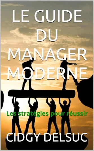 LE GUIDE DU MANAGER MODERNE: Les stratégies pour réussir
