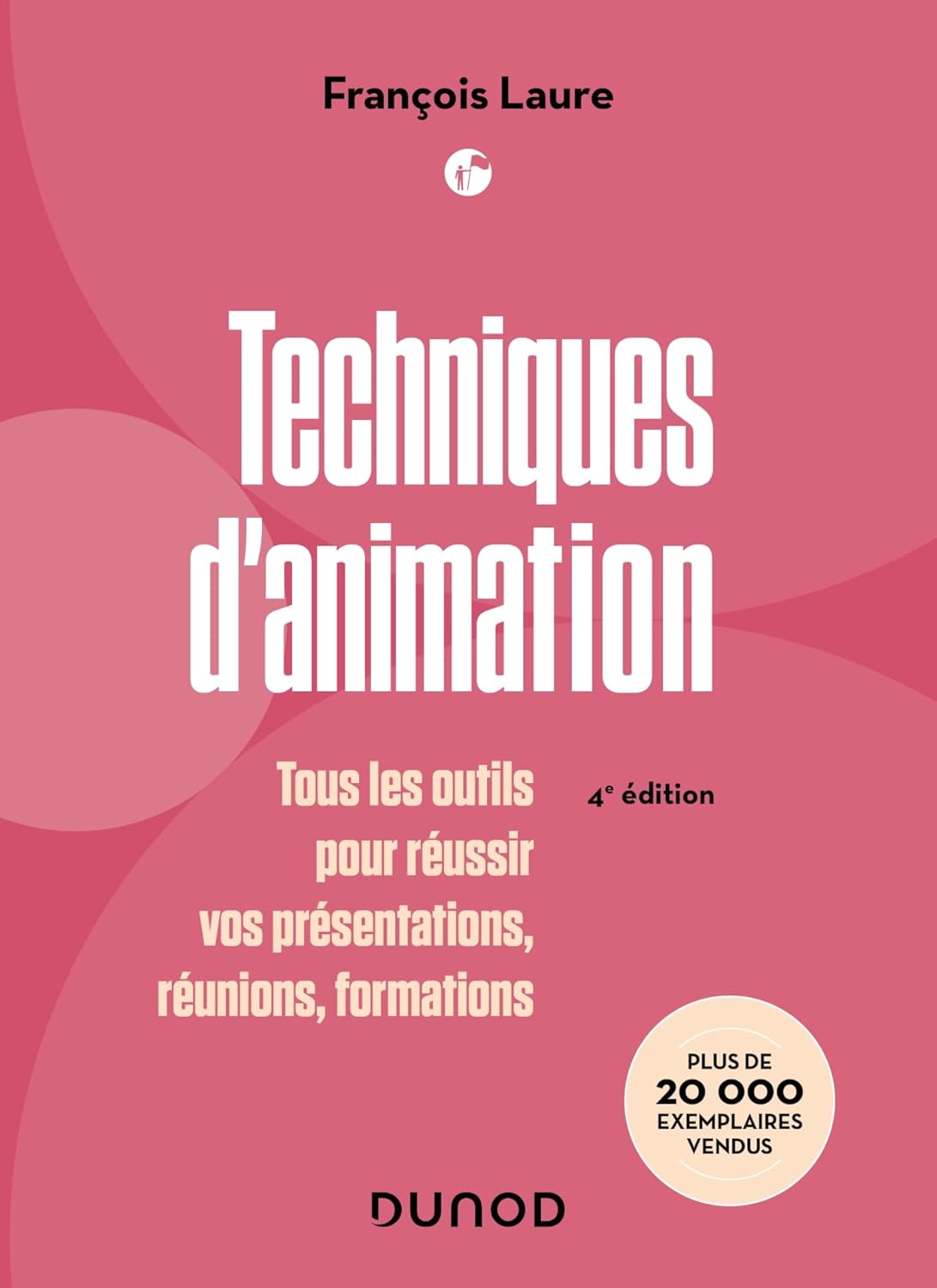 Techniques d'animation - 4e éd - : Tous les outils pour réussir vos présentations, réunions, formations (Management/Leadership)