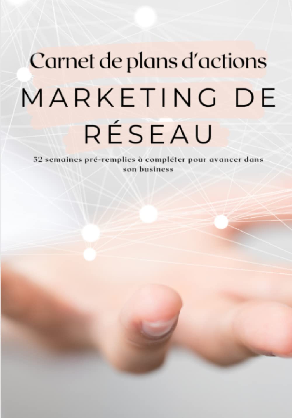 Carnet de plans d'actions marketing de réseau: 52 semaines de suivi de routine pour marketeurs de réseau à compléter - plan d'action hebdomadaire pour atteindre ses objectifs - format pratique - 2021